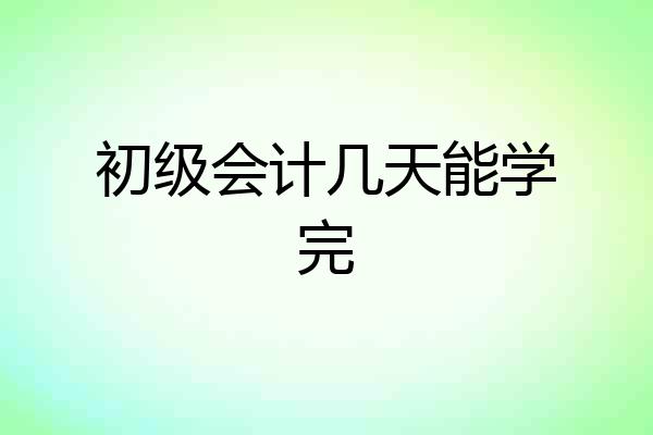 初级会计几天能学完
