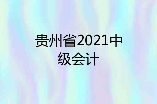贵州省2021中级会计