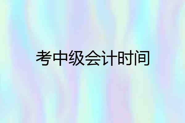 考中级会计时间