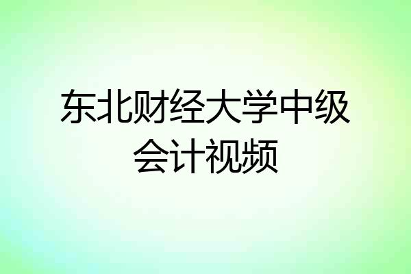 东北财经大学中级会计视频