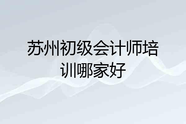 苏州初级会计师培训哪家好