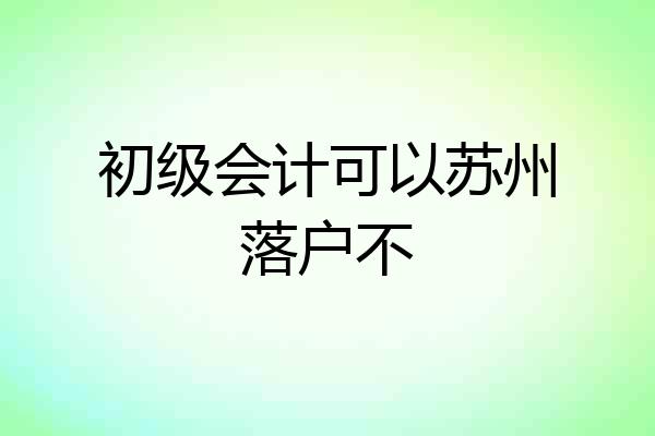 初级会计可以苏州落户不