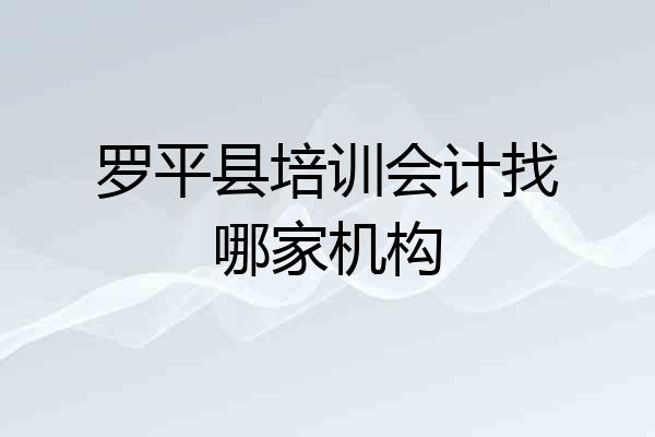 罗平县培训会计找哪家机构