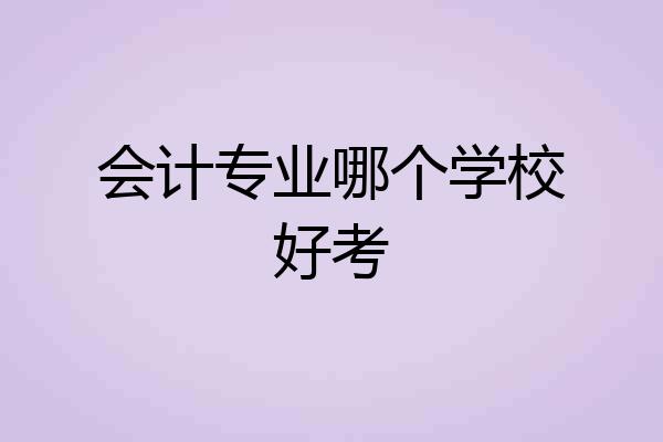 会计专业哪个学校好考
