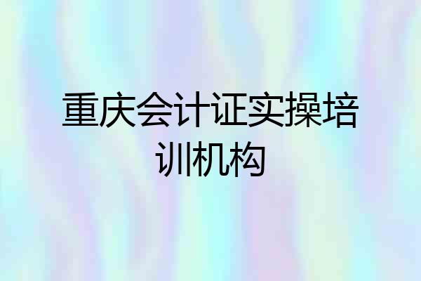 重庆会计证实操培训机构