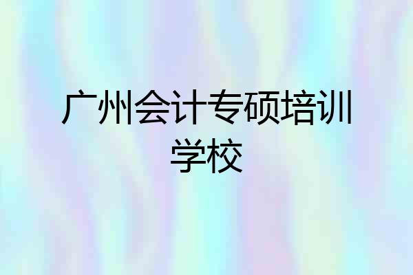 广州会计专硕培训学校