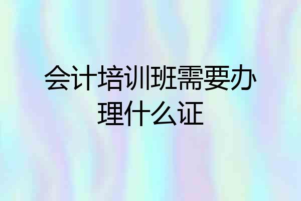 会计培训班需要办理什么证