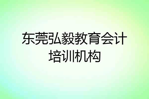东莞弘毅教育会计培训机构