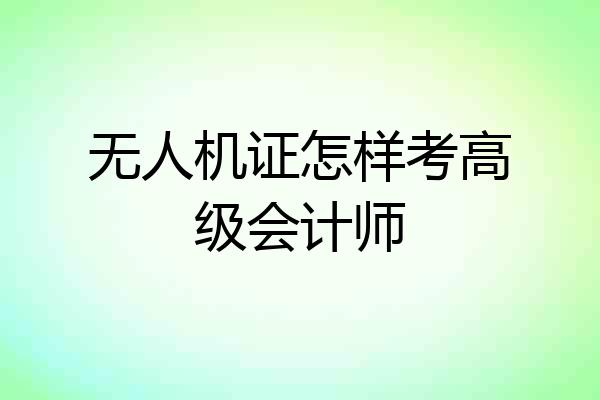 无人机证怎样考高级会计师