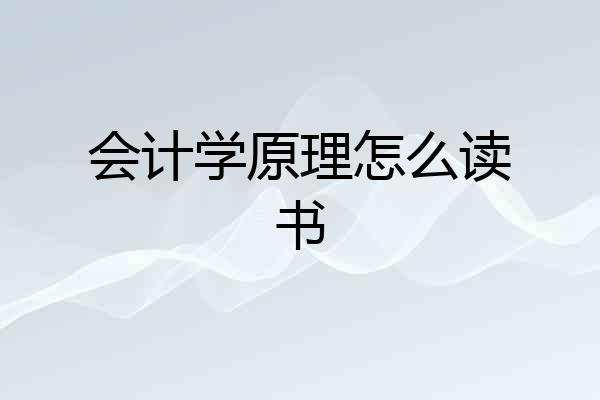 会计学原理怎么读书