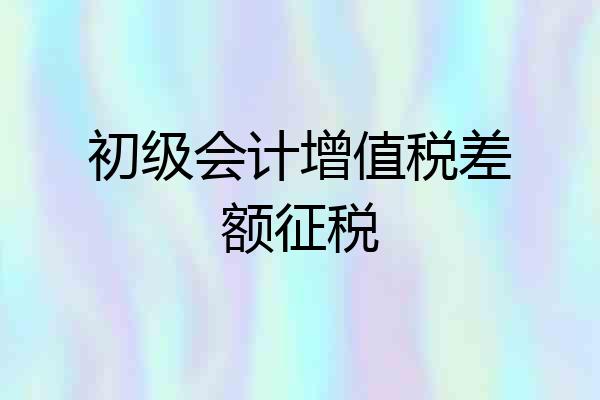 初级会计增值税差额征税