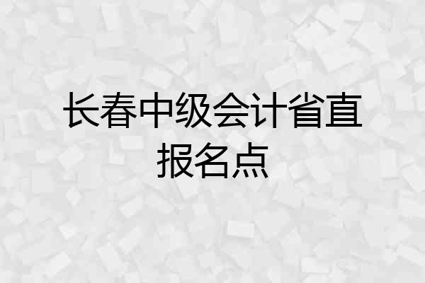 长春中级会计省直报名点