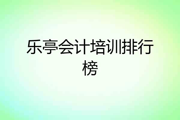 乐亭会计培训排行榜