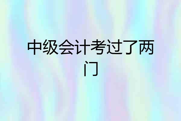 中级会计考过了两门