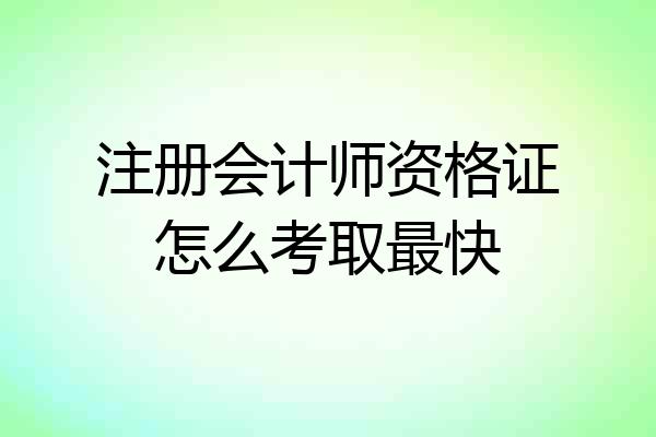 注册会计师资格证怎么考取最快