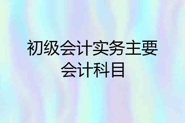 初级会计实务主要会计科目