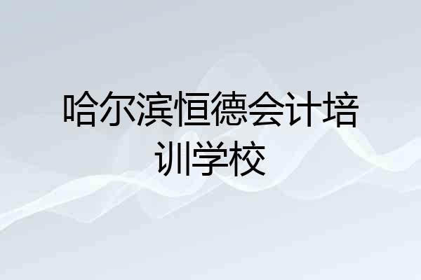 哈尔滨恒德会计培训学校