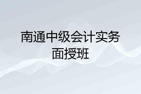 南通中级会计实务面授班
