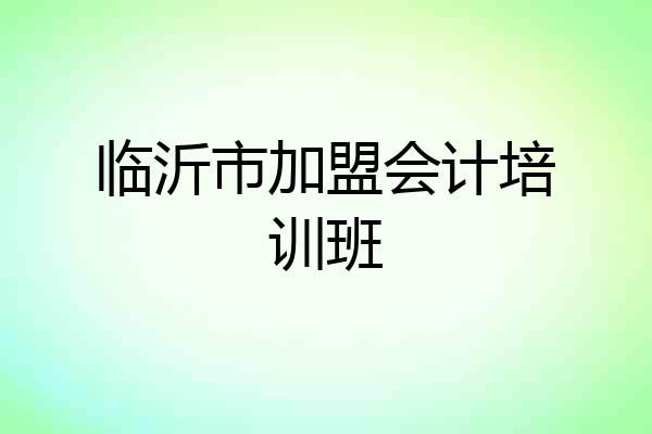 临沂市加盟会计培训班