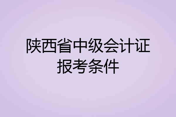 陕西省中级会计证报考条件