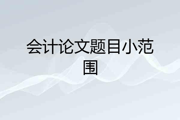 会计论文题目小范围