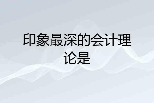 印象最深的会计理论是