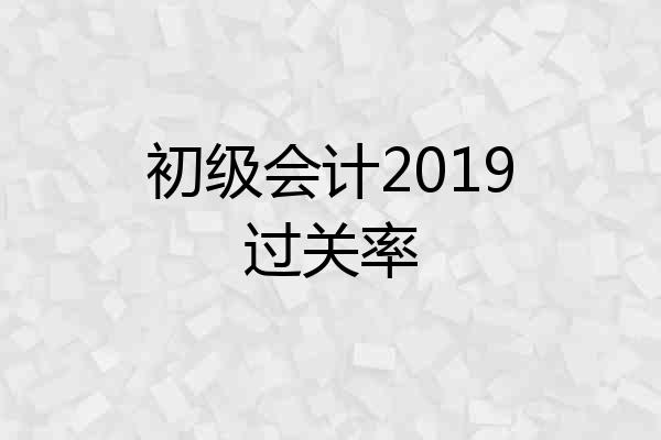 初级会计2019过关率