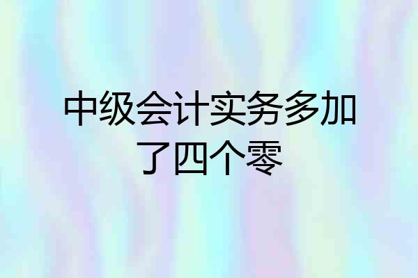 中级会计实务多加了四个零
