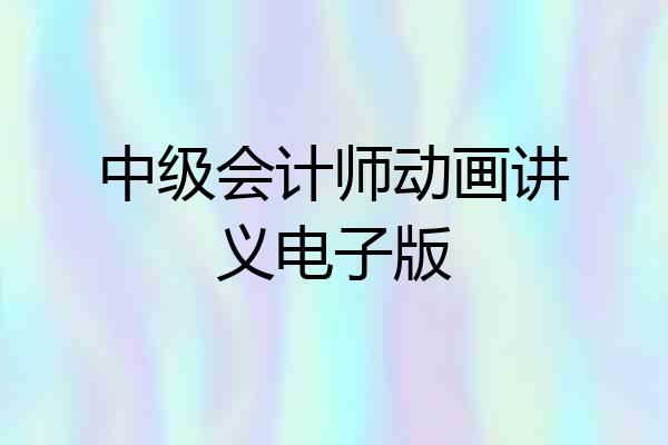 中级会计师动画讲义电子版