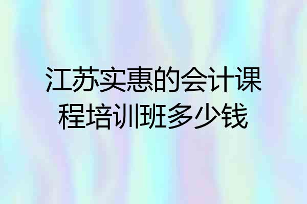 江苏实惠的会计课程培训班多少钱