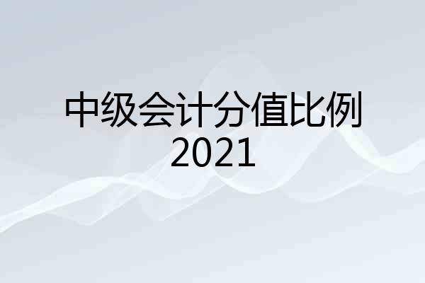中级会计分值比例2021
