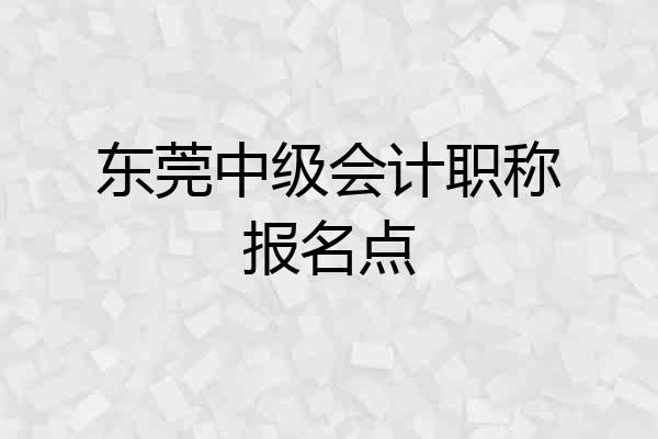 东莞中级会计职称报名点
