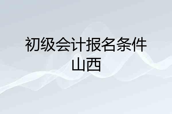 初级会计报名条件山西