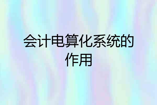 会计电算化系统的作用