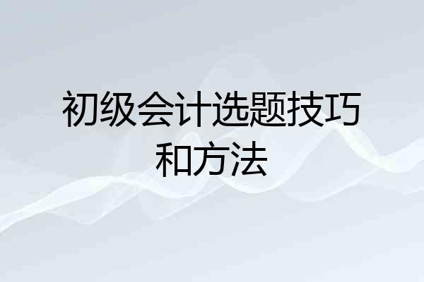初级会计选题技巧和方法