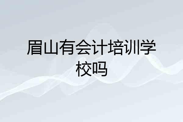 眉山有会计培训学校吗