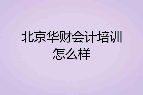 北京华财会计培训怎么样