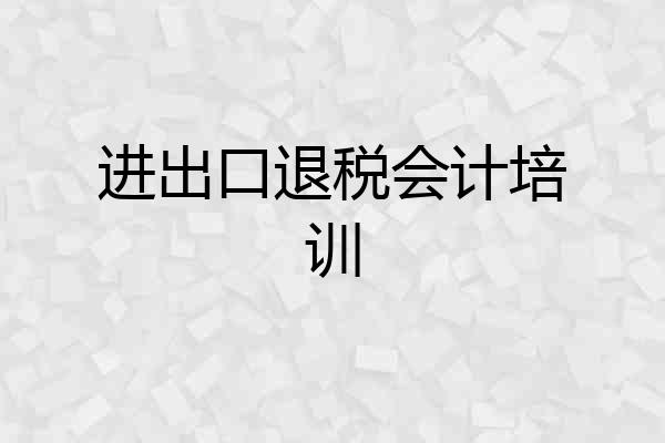 进出口退税会计培训