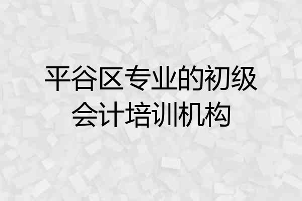 平谷区专业的初级会计培训机构