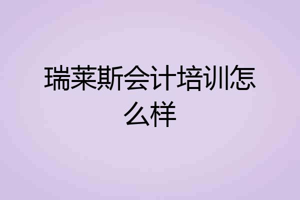 瑞莱斯会计培训怎么样