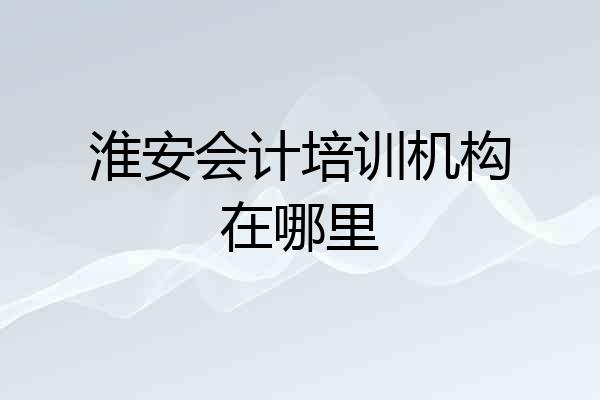 淮安会计培训机构在哪里