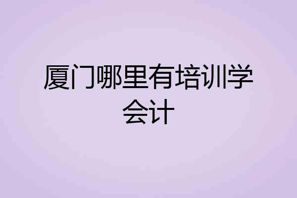 厦门哪里有培训学会计