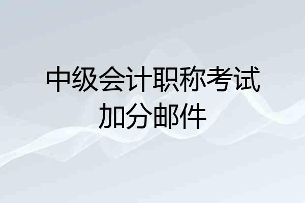 中级会计职称考试加分邮件