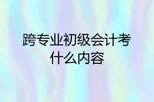 跨专业初级会计考什么内容