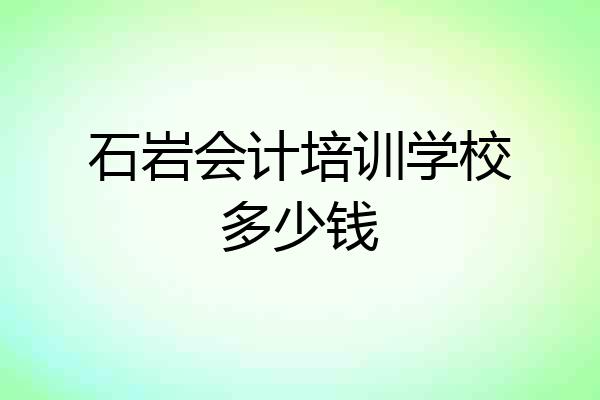 石岩会计培训学校多少钱