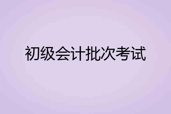 初级会计批次考试