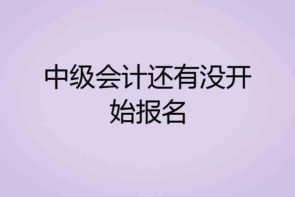 中级会计还有没开始报名