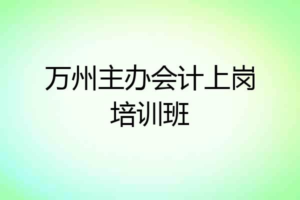万州主办会计上岗培训班