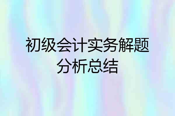 初级会计实务解题分析总结