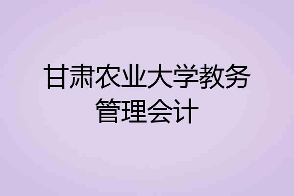 甘肃农业大学教务管理会计